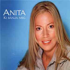 Anita  - Ki Bánja Meg download free