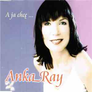 Anka Ray - A Ja Chcę... download free