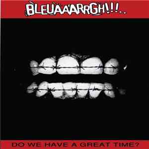 Bleuaaarrgh!!! - Do We Have A Great Time? download free