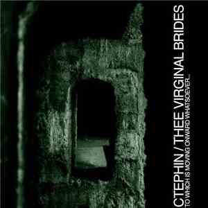 Ctephin / Thee Virginal Brides - To Which Is Moving Onward Whatsoever... download free