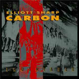 Elliott Sharp / Carbon - Truthtable download free