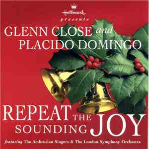 Glenn Close And Placido Domingo , Featuring The Ambrosian Singers & The London Symphony Orchestra - Hallmark Presents Repeat The Sounding Joy download free