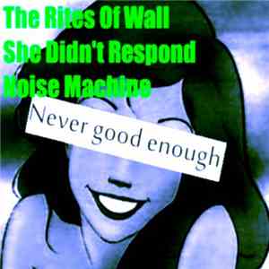 The Rites Of Wall / She Didn't Respond / Noise Machine  - Never Good Enough download free