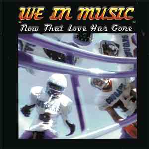We In Music - Now That Love Has Gone download free